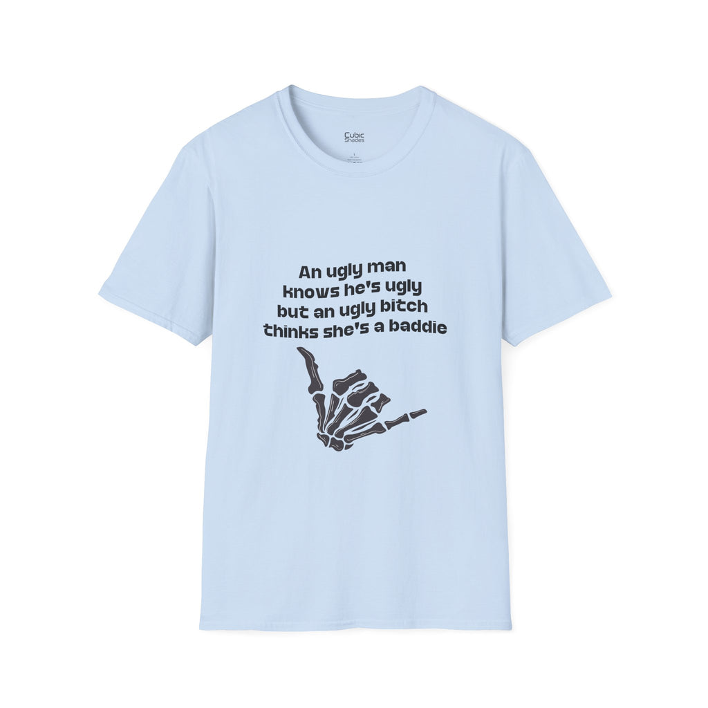 Graphic Tee — "An ugly man knows he's ugly but an ugly bitch thinks she's a baddie"